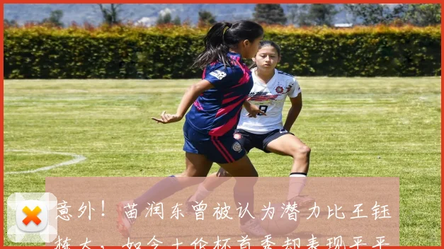 意外!苗润东曾被认为潜力比王钰栋大,如今土伦杯首秀却表现平平